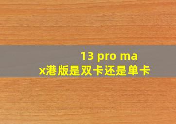 13 pro max港版是双卡还是单卡